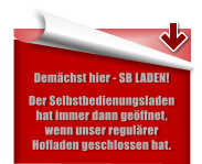 Dem�chst hier - SB LADEN!  Der Selbstbedienungsladen hat immer dann ge�ffnet, wenn unser regul�rer Hofladen geschlossen hat.